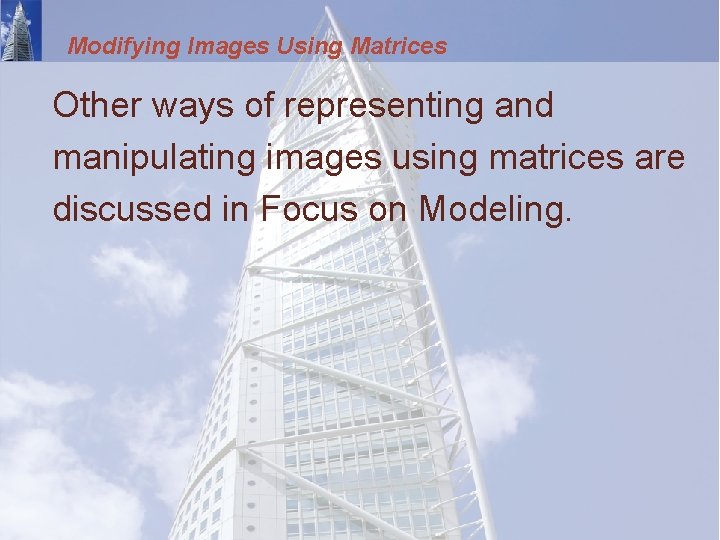Modifying Images Using Matrices Other ways of representing and manipulating images using matrices are