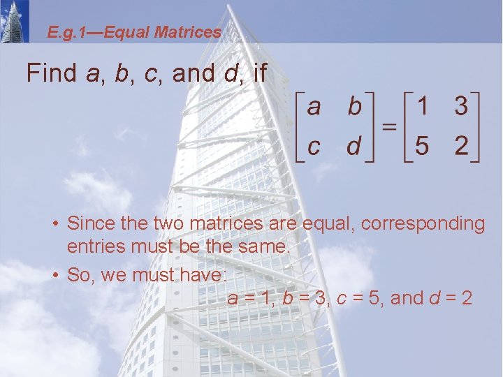 E. g. 1—Equal Matrices Find a, b, c, and d, if • Since the