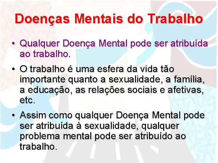 Doenças Mentais do Trabalho • Qualquer Doença Mental pode ser atribuída ao trabalho. •