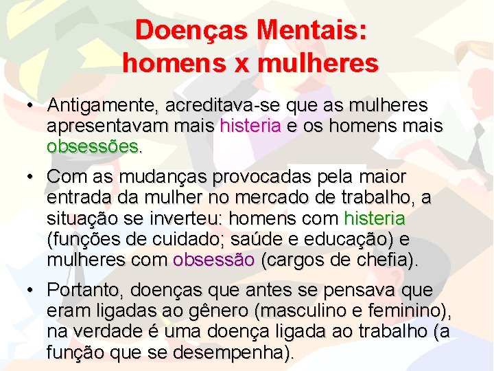 Doenças Mentais: homens x mulheres • Antigamente, acreditava-se que as mulheres apresentavam mais histeria