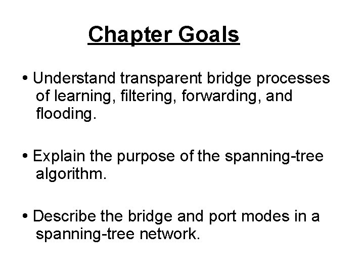 Chapter Goals • Understand transparent bridge processes of learning, filtering, forwarding, and flooding. •