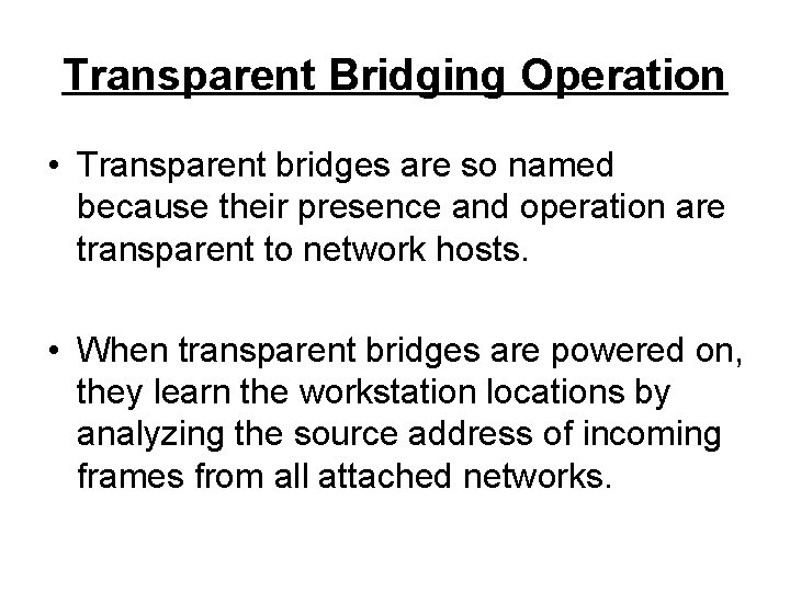 Transparent Bridging Operation • Transparent bridges are so named because their presence and operation