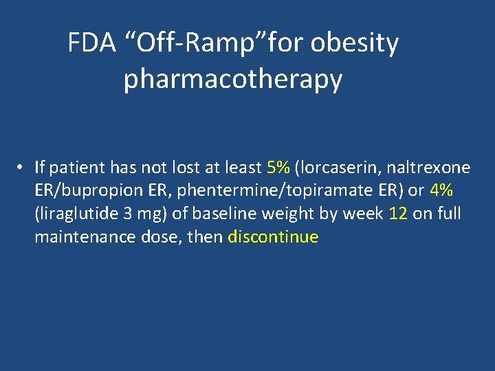FDA “Off-Ramp”for obesity pharmacotherapy • If patient has not lost at least 5% (lorcaserin,