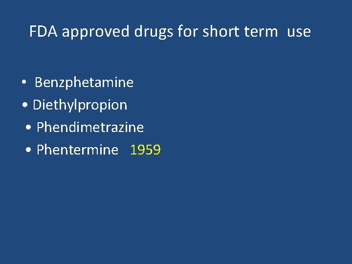 FDA approved drugs for short term use • Benzphetamine • Diethylpropion • Phendimetrazine •