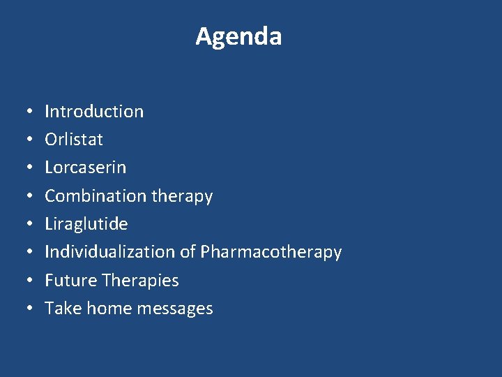 Agenda • • Introduction Orlistat Lorcaserin Combination therapy Liraglutide Individualization of Pharmacotherapy Future Therapies