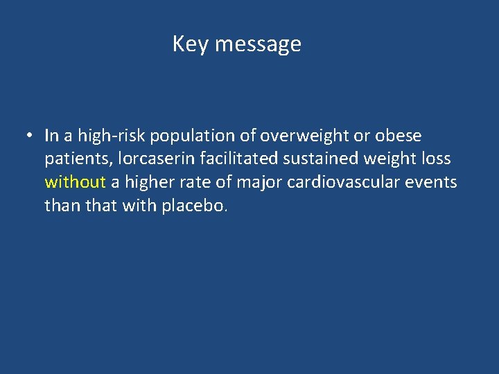 Key message • In a high-risk population of overweight or obese patients, lorcaserin facilitated