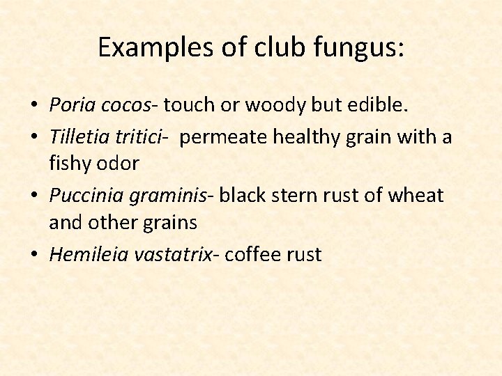 Examples of club fungus: • Poria cocos- touch or woody but edible. • Tilletia