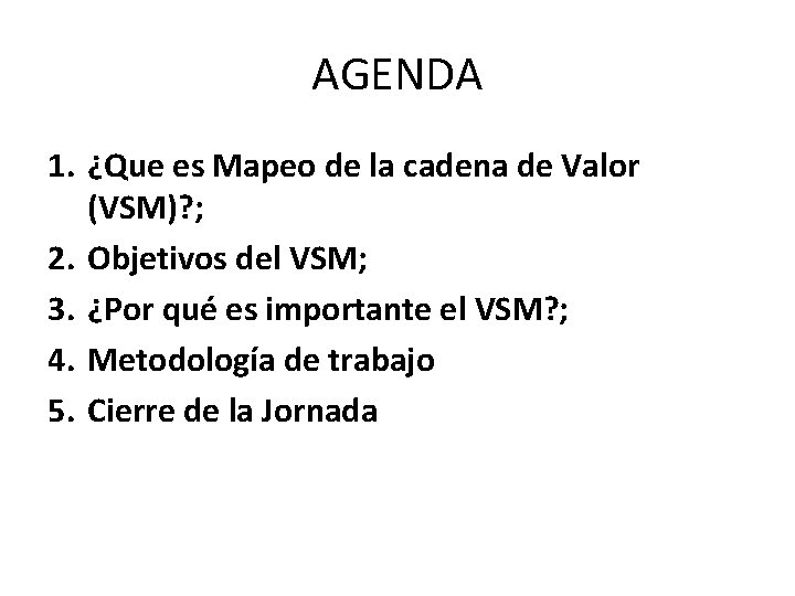 AGENDA 1. ¿Que es Mapeo de la cadena de Valor (VSM)? ; 2. Objetivos