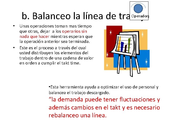 Operador b. Balanceo la línea de trabajo • Unas operaciones toman mas tiempo que