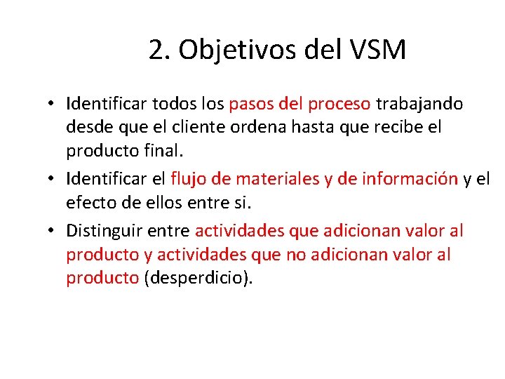 2. Objetivos del VSM • Identificar todos los pasos del proceso trabajando desde que