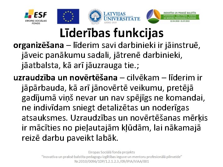 Līderības funkcijas organizēšana – līderim savi darbinieki ir jāinstruē, jāveic panākumu sadali, jātrenē darbinieki,