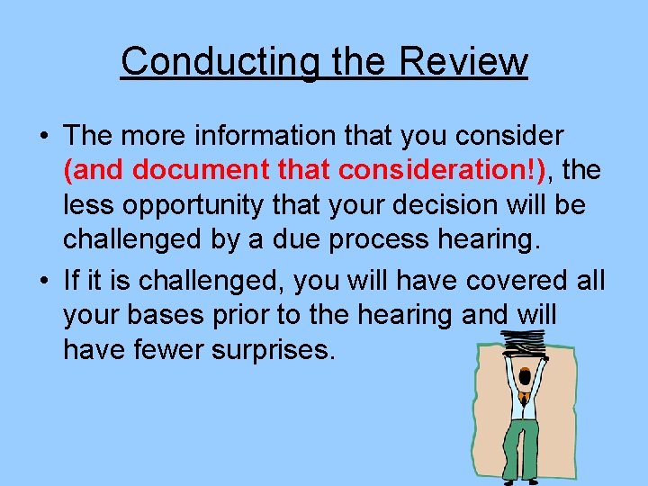 Conducting the Review • The more information that you consider (and document that consideration!),