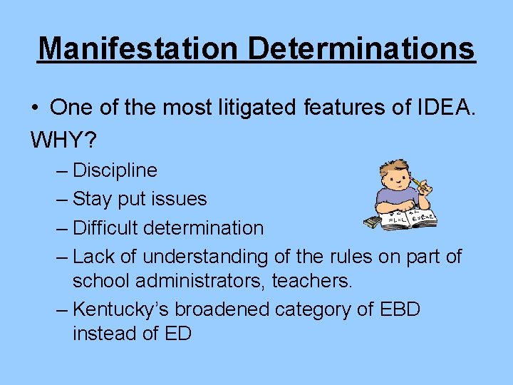 Manifestation Determinations • One of the most litigated features of IDEA. WHY? – Discipline