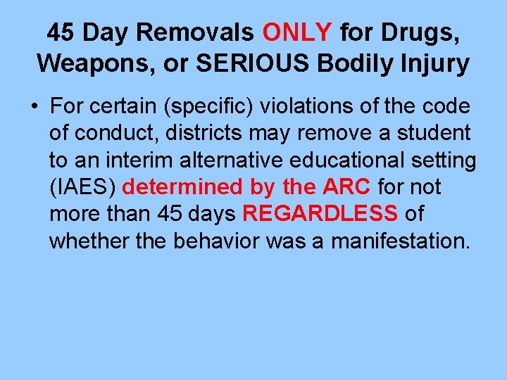 45 Day Removals ONLY for Drugs, Weapons, or SERIOUS Bodily Injury • For certain