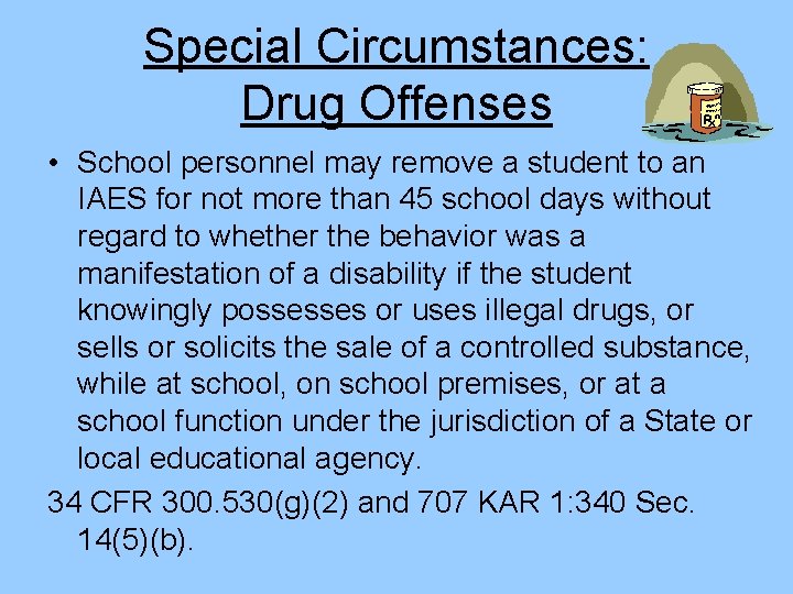 Special Circumstances: Drug Offenses • School personnel may remove a student to an IAES