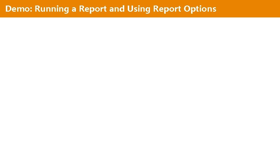 Demo: Running a Report and Using Report Options Demo: Running a Report and Using Report Options