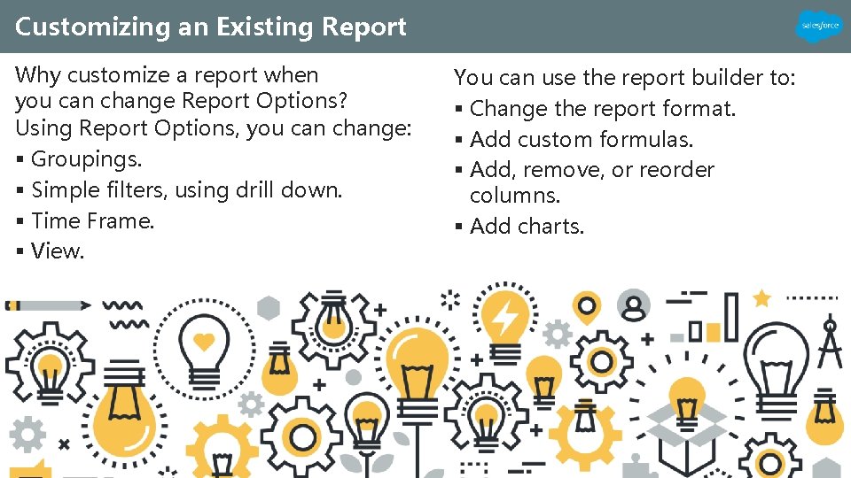 Customizing an Existing Report Why customize a report when you can change Report Options?