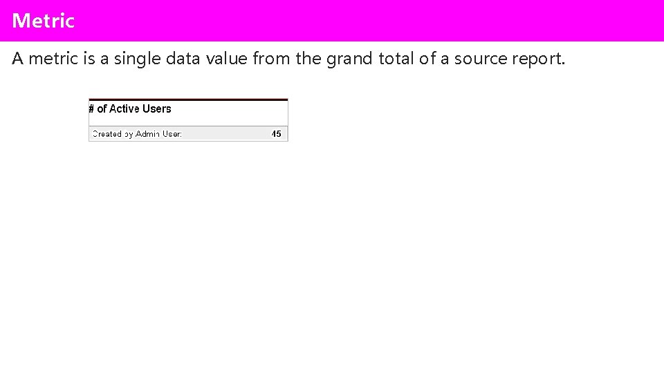 Metric A metric is a single data value from the grand total of a