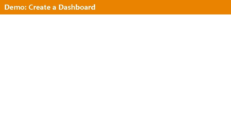 Demo: Create a Dashboard Demo: Create a Dashboard