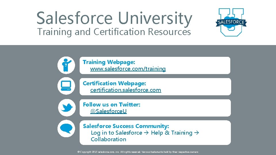 Salesforce University Training and Certification Resources Training Webpage: www. salesforce. com/training Certification Webpage: certification.