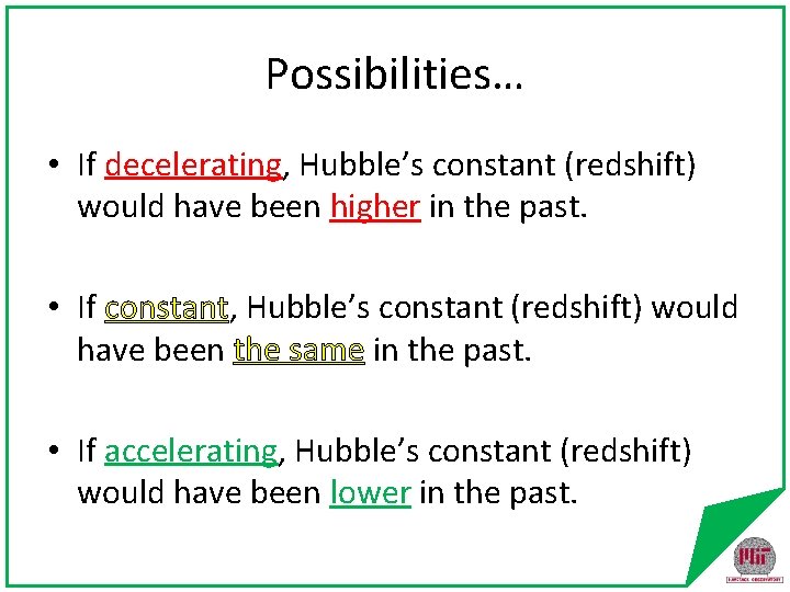 Possibilities… • If decelerating, Hubble’s constant (redshift) would have been higher in the past.