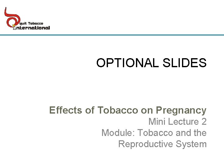 OPTIONAL SLIDES Effects of Tobacco on Pregnancy Mini Lecture 2 Module: Tobacco and the