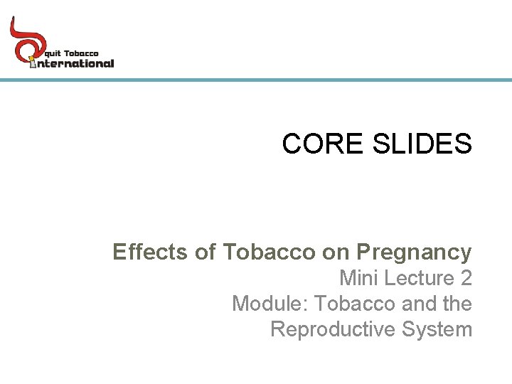 CORE SLIDES Effects of Tobacco on Pregnancy Mini Lecture 2 Module: Tobacco and the