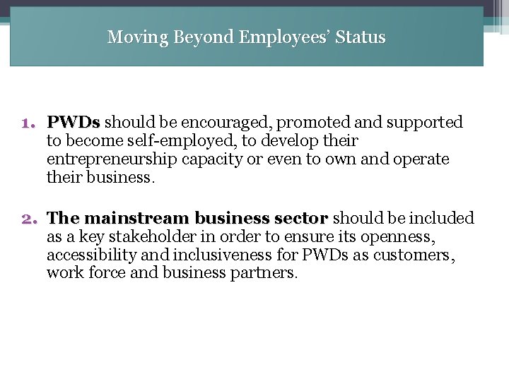 Moving Beyond Employees’ Status 1. PWDs should be encouraged, promoted and supported to become