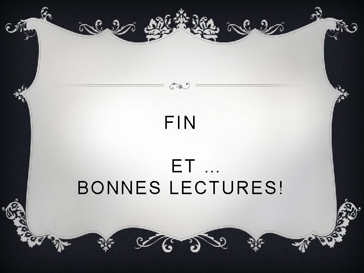 FIN ET … BONNES LECTURES! 