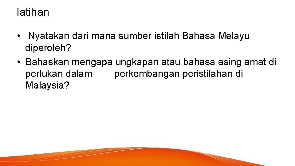 latihan • Nyatakan dari mana sumber istilah Bahasa Melayu diperoleh? • Bahaskan mengapa ungkapan