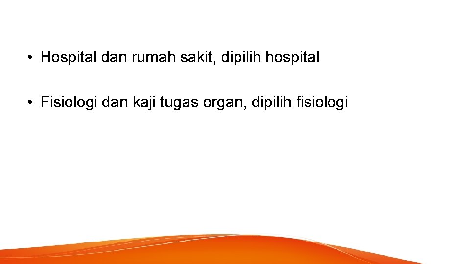  • Hospital dan rumah sakit, dipilih hospital • Fisiologi dan kaji tugas organ,