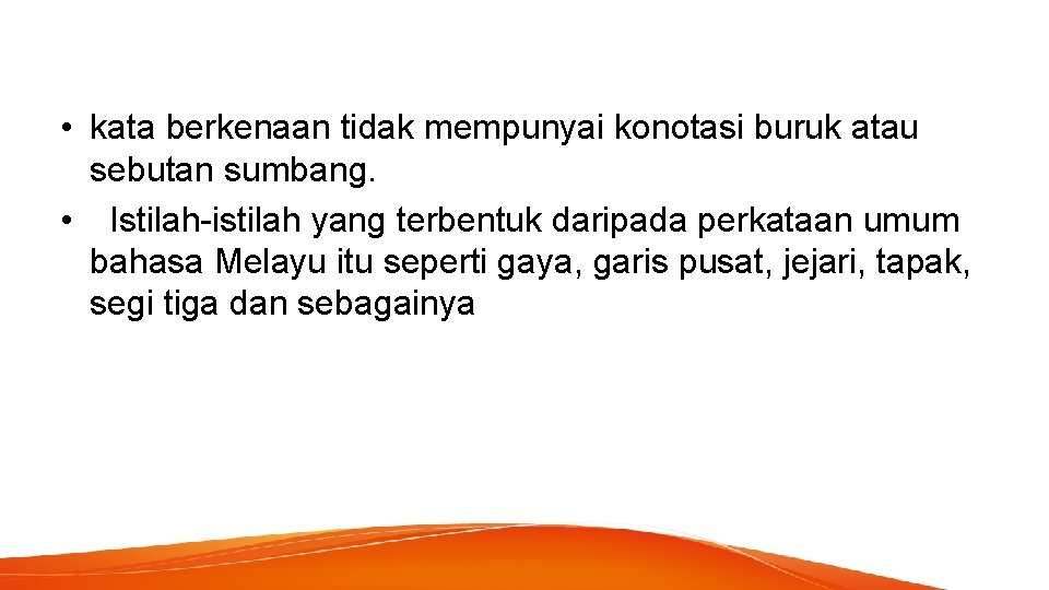  • kata berkenaan tidak mempunyai konotasi buruk atau sebutan sumbang. • Istilah-istilah yang