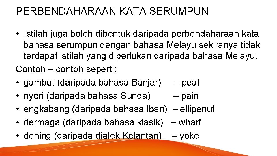 PERBENDAHARAAN KATA SERUMPUN • Istilah juga boleh dibentuk daripada perbendaharaan kata bahasa serumpun dengan