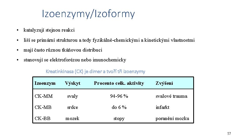 Izoenzymy/Izoformy • katalyzují stejnou reakci • liší se primární strukturou a tedy fyzikálně-chemickými a