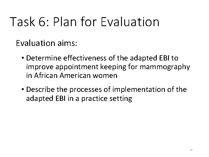 Task 6: Plan for Evaluation aims: • Determine effectiveness of the adapted EBI to