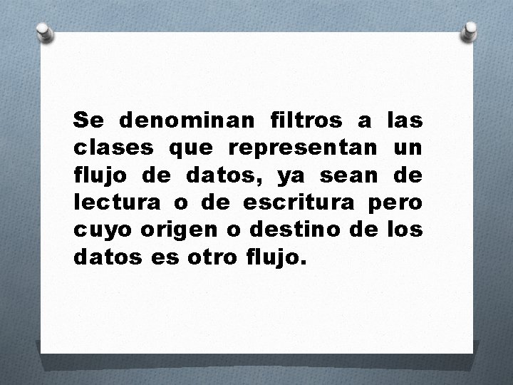 Se denominan filtros a las clases que representan un flujo de datos, ya sean