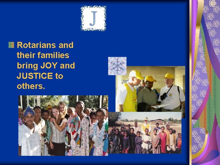 Rotarians and their families bring JOY and JUSTICE to others. 