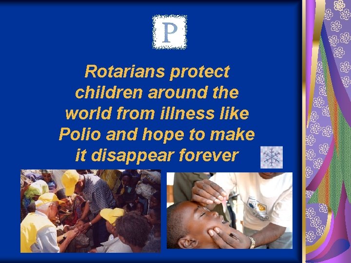 Rotarians protect children around the world from illness like Polio and hope to make