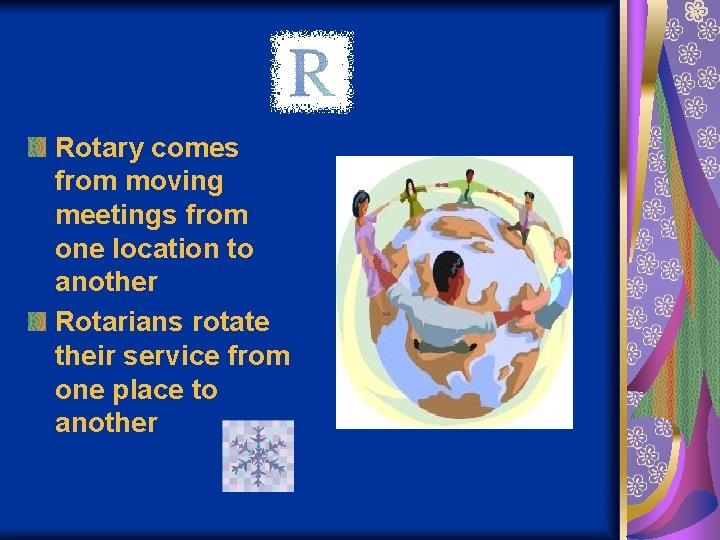 Rotary comes from moving meetings from one location to another Rotarians rotate their service