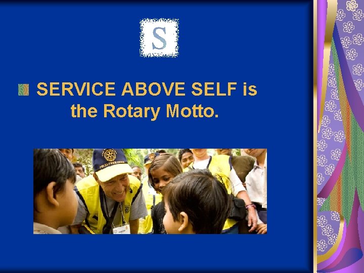 SERVICE ABOVE SELF is the Rotary Motto. 
