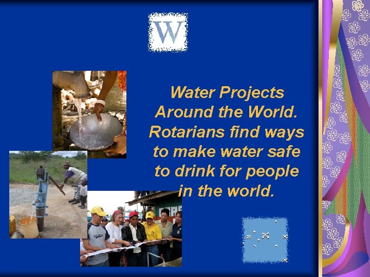 Water Projects Around the World. Rotarians find ways to make water safe to drink