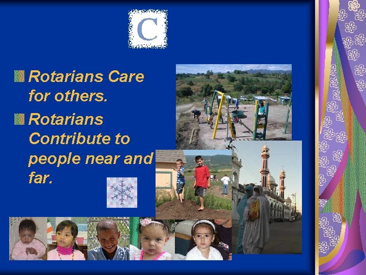 Rotarians Care for others. Rotarians Contribute to people near and far. 