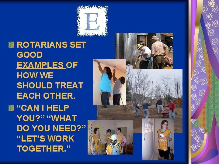 ROTARIANS SET GOOD EXAMPLES OF HOW WE SHOULD TREAT EACH OTHER. “CAN I HELP