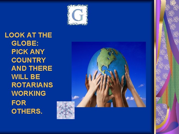 LOOK AT THE GLOBE: PICK ANY COUNTRY AND THERE WILL BE ROTARIANS WORKING FOR