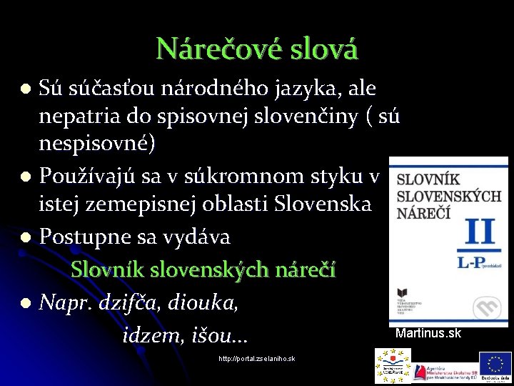 Nárečové slová Sú súčasťou národného jazyka, ale nepatria do spisovnej slovenčiny ( sú nespisovné)