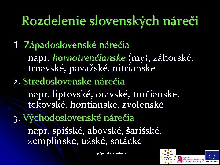 Rozdelenie slovenských nárečí 1. Západoslovenské nárečia napr. hornotrenčianske (my), záhorské, trnavské, považské, nitrianske 2.