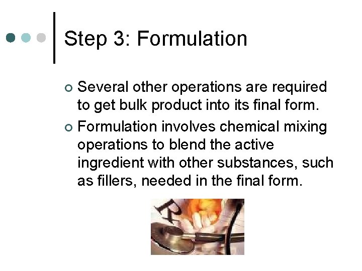 Step 3: Formulation Several other operations are required to get bulk product into its