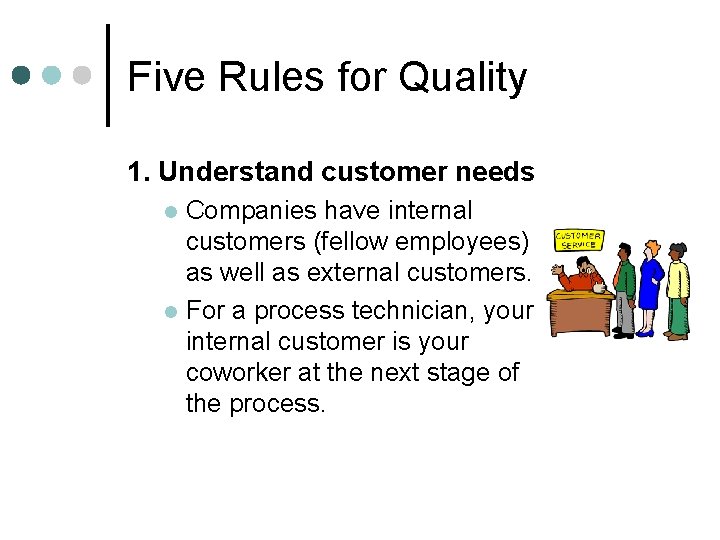 Five Rules for Quality 1. Understand customer needs Companies have internal customers (fellow employees)
