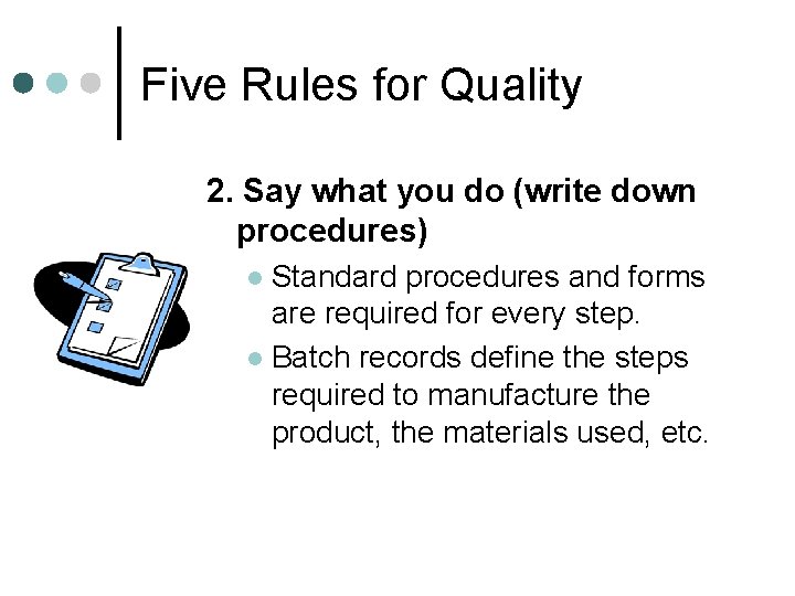 Five Rules for Quality 2. Say what you do (write down procedures) Standard procedures