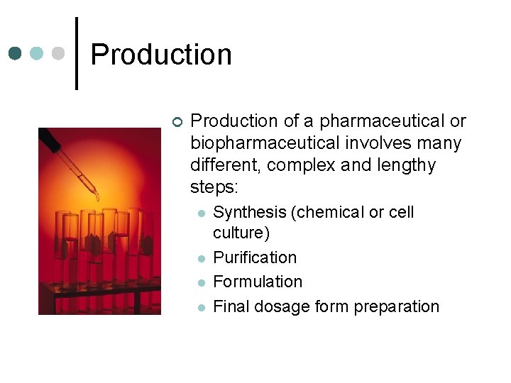 Production ¢ Production of a pharmaceutical or biopharmaceutical involves many different, complex and lengthy